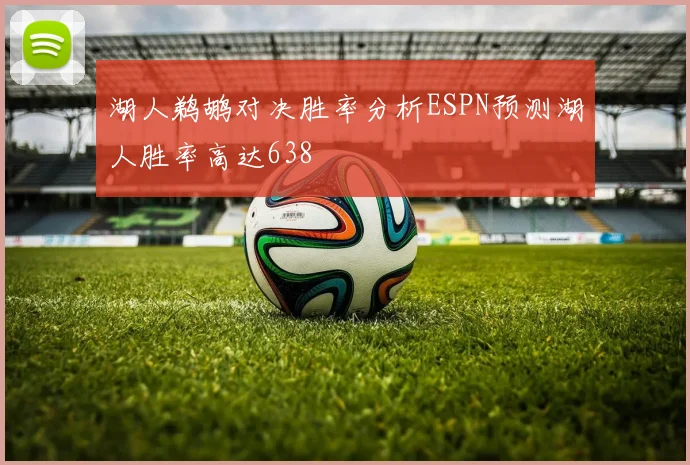 湖人鹈鹕对决胜率分析ESPN预测湖人胜率高达638